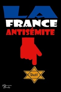 Yoann Laurent-Rouault - La France antisémite - Essai documentaire illustré.