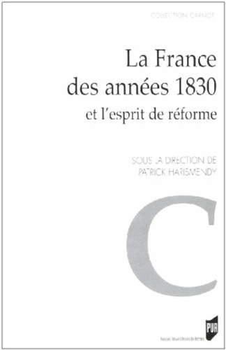 Patrick Harismendy et Vincent Robert - La France des années 1830 et l'esprit de réforme - Actes du colloque de Rennes (6-7 octobre 2005).