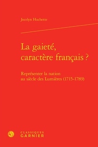 Jocelyn Huchette - La gaieté, caractère français ? - Représenter la nation au siècle des lumières (1715-1789).
