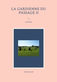 Sybille Bastide - La Gardienne du Passage Tome 2 : Le Pardon.