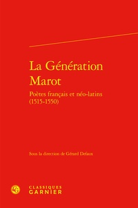  Classiques Garnier - La génération marot poètes francais et néo-latins (1515-1550).