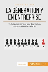 Pierre Latour - La génération Y en entreprise, ça change quoi ? - Conseils pour des rapports intergénérationnels paisibles.