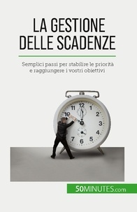 Schandeler Florence - La gestione delle scadenze - Semplici passi per stabilire le priorità e raggiungere i vostri obiettivi.