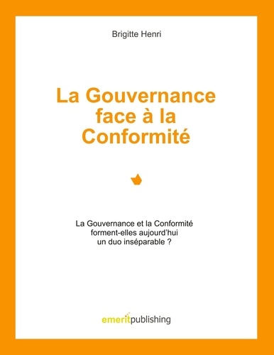 Brigitte Henri - La Gouvernance face à la Conformité - Le Gouvernance et la Conformité forment-elles aujourd'hui un duo insépérable ?.