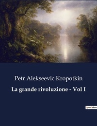 Petr Alekseevic Kropotkin - Classici della Letteratura Italiana  : La grande rivoluzione - Vol I - 1086.