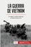 Historia  La guerra de Vietnam. Un trágico conflicto fratricida en plena Guerra Fría