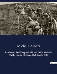 Michele Amari - Classici della Letteratura Italiana  : La Guerra Del Vespro Siciliano O Un Periodo Delle Istorie Siciliane Del Secolo Xiii - 3652.