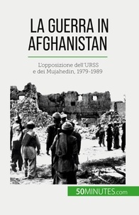 Théliol Mylène - La guerra in Afghanistan - L'opposizione dell'URSS e dei Mujahedin, 1979-1989.