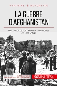 Romain Prévalet et Mylène Théliol - La guerre d'Afghanistan de 1979 à 1989 - Quand l'URSS s'oppose aux moudjahidines.