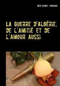 Med Kamel Yahiaoui - La Guerre d'Algérie, de l'amitié et de l'amour aussi.