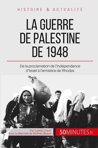 La Guerre de Palestine : le premier conflit israélo-arabe. 50 minutes pour comprendre la guerre de Palestine et ses enjeux