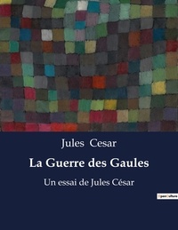 Jules César - La Guerre des Gaules - mémoires de guerre de Jules César.
