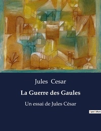 Jules César - La Guerre des Gaules - Un essai de Jules César.