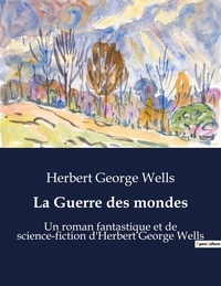 Herbert George Wells - La Guerre des mondes - Un roman fantastique et de science-fiction d'Herbert George Wells.