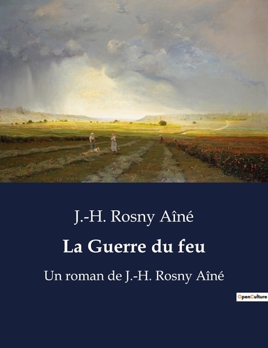 Aîné j.-h. Rosny - La Guerre du feu - Un roman de J.-H. Rosny Aîné.