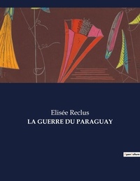Elisée Reclus - Les classiques de la littérature  : La guerre du paraguay - ..