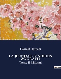 Panaït Istrati - Les classiques de la littérature  : La jeunesse d'adrien zograffi - Tome II Mikhaïl.
