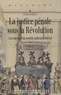 Emmanuel Berger - La justice pénale sous la Révolution - Les enjeux d'un modèle judiciaire libéral.
