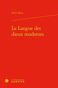 Michel Murat - La Langue des dieux modernes.