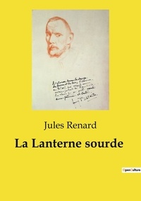 Jules Renard - Les classiques de la littérature  : La Lanterne sourde.