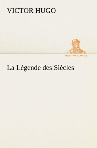 Victor Hugo - La Légende des Siècles - La legende des siecles.