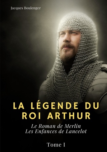 La légende du Roi Arthur Tome 1 Le Roman de Merlin ; Les Enfances de Lancelot