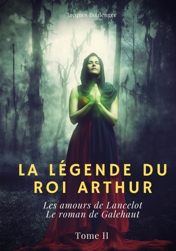 La légende du Roi Arthur Tome 2 Les amours de Lancelot ; Le roman de Galehaut