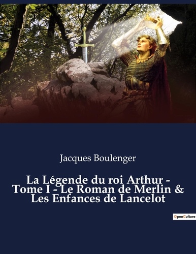 Jacques Boulenger - La Légende du roi Arthur - Tome I - Le Roman de Merlin & Les Enfances de Lancelot - un essai historique de Jacques Boulenger.