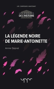 Annie Duprat - La légende noire de Marie-Antoinette.