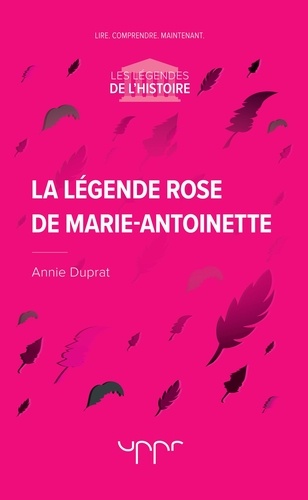 Annie Duprat - La légende rose de Marie-Antoinette.