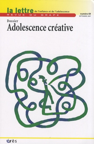 Xavier Gassmann et Céline Masson - La lettre de l'enfance et de l'adolescence N° 69, Septembre 200 : Adolescence créative.