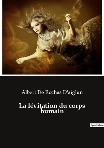 Rochas d'aiglun albert De - Ésotérisme et Paranormal  : La lévitation du corps humain.