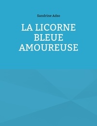 Sandrine Adso - La Licorne Bleue Amoureuse.