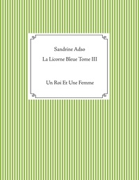 Sandrine Adso - La licorne bleue - Tome 3, Un Roi Et Une Femme.