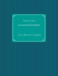 Sandrine Adso - La licorne et le repaire - Ou le bleu de la dignite.