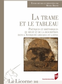 Michel Briand - La Licorne N° 101/2012 : La trame et le tableau - Poétiques et rhétoriques du récit et de la description dans l'Antiquité grecque et latine.