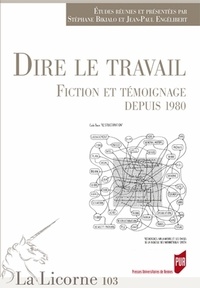 Stéphane Bikialo et Jean-Paul Engélibert - La Licorne N° 103/2013 : Dire le travail - Fiction et témoignage depuis 1980.