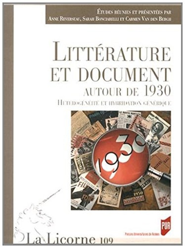 Sarah Bonciarelli et Anne Reverseau - La Licorne N° 109/2014 : Littérature et document autour de 1930 - Hétérogénéité et hybridation générique.