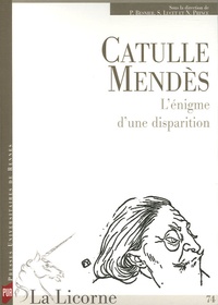 Patrick Besnier et Sophie Lucet - La Licorne N° 74, 2005 : Catulle Mendès : L'énigme d'une disparition.