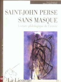 Colette Camelin et Joëlle Gardes Tamine - La Licorne N° 77 : Saint-John Perse sans masque - Lecture philologique de l'oeuvre.