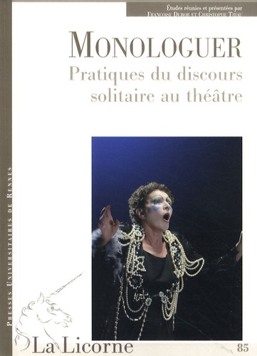 Françoise Dubor et Christophe Triau - La Licorne N° 85 : Monologuer - Pratiques du discours solitaire au théâtre.