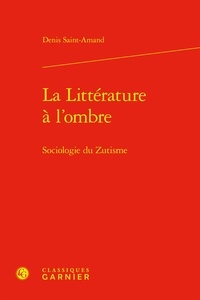 Denis Saint-Amand - La Littérature à l'ombre - Sociologie du Zutisme.
