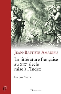 Jean-Baptiste Amadieu - La littérature française au XIXe siècle mise à l'index - Les procédures.