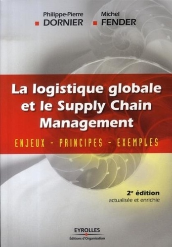 Philippe-Pierre Dornier et Michel Fender - La logistique globale et le Supply Chain Management - Enjeux, principes, exemples.
