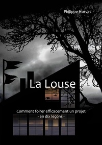 Philippe Horvat - La Louse - Comment foirer efficacement un projet -  En dix leçons.