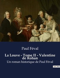 Paul Féval - La Louve - Tome II - Valentine de Rohan - Un roman historique de Paul Féval.