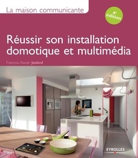 François-Xavier Jeuland - La maison communicante - Réussir son installation domotique et multimédia.