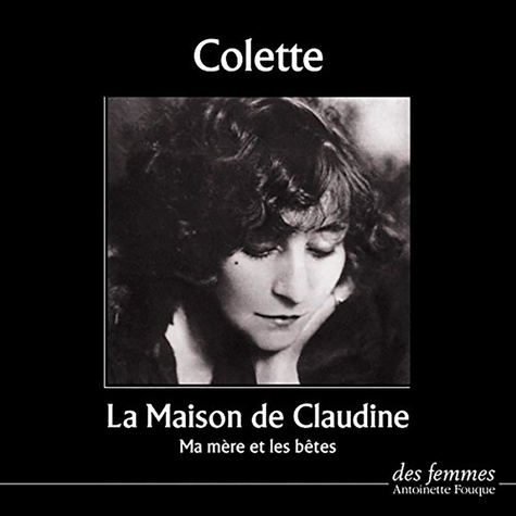  Colette - La maison de Claudine - Ma mère et les bêtes. 1 CD audio
