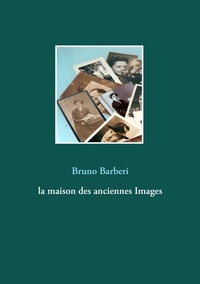 Bruno Barberi - La maison des anciennes images.