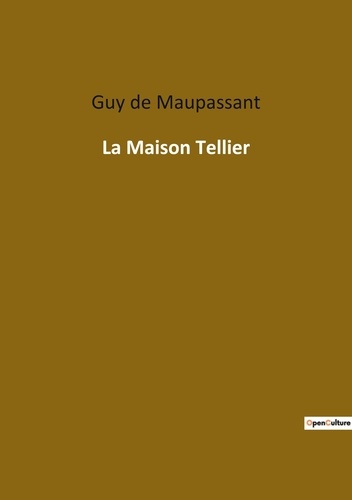 Maupassant guy De - Les classiques de la littérature  : La maison tellier.